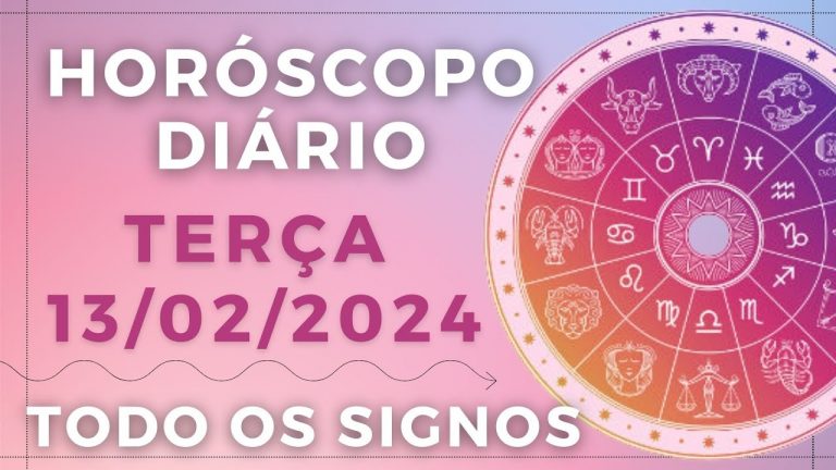 HORÓSCOPO DO DIA DE HOJE TERÇA 13 FEVEREIRO DE 2024 PREVISÃO PARA TODOS OS SIGNOS. DIA 13/02/24
