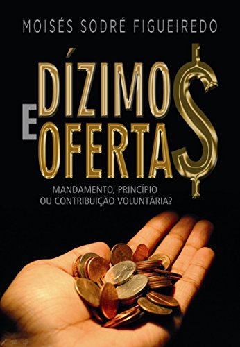 Dízimos e Ofertas: Mandamento, princípio ou contribuição voluntária?
