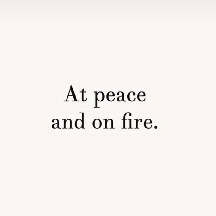 at peace and on fire. #phrases #burn #burning #life #living #live #thougths #reflexive #ideas #heat