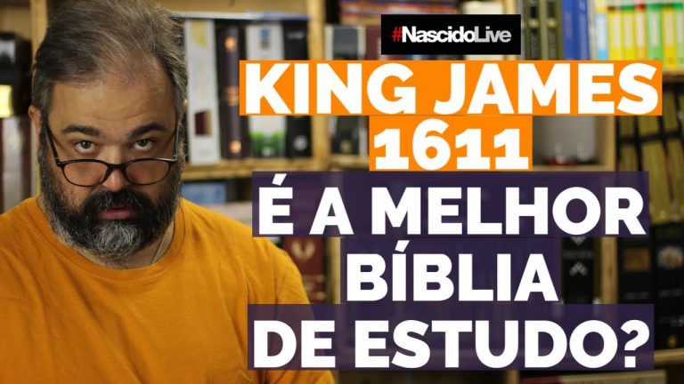 KING JAMES 1611 – É A MELHOR BÍBLIA DE ESTUDO?
