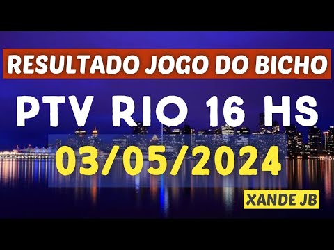 Resultado do jogo do bicho ao vivo PTV RIO 16HS dia 03/05/2024 – Sexta – Feira