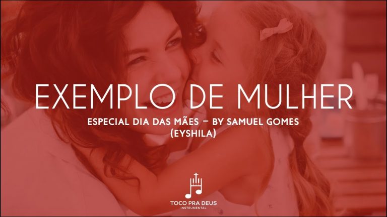 Exemplo de Mulher Eyshila (Fundo Musical para o dia das mães) – By Samuel Gomes