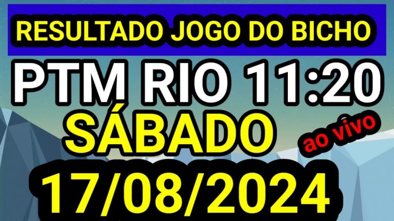 Resultado jogo do bicho PTM ao vivo 11:20 hrs hoje ao vivo 17/08/2024 – SABADO