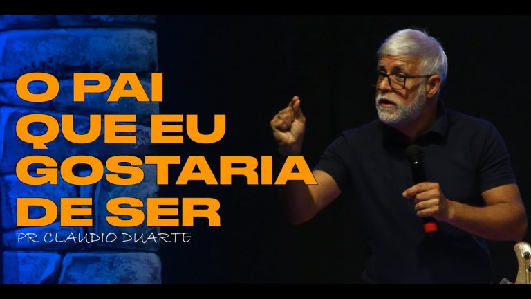 O PAI QUE EU GOSTARIA DE SER | Pr Claudio Duarte