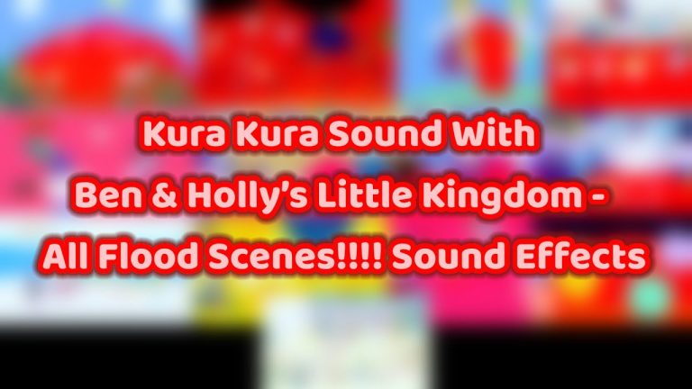 Kura Kura Sound With Ben & Holly’s Little Kingdom – All Flood Scenes!!!! Sound Effects