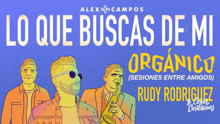 ORGÁNICO: Lo que buscas de mí – Alex Campos junto a Rudy Rodriguez y Cesar Castellanos | #Conmigo