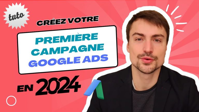 Créer une campagne GOOGLE Ads en 2024 – Le guide vidéo de A à Z