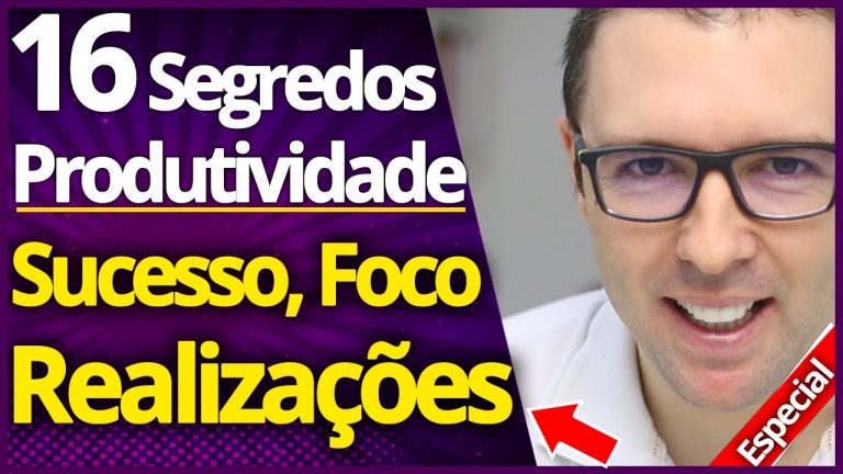 16 Segredos p/ PRODUTIVIDADE Extraordinária, Ter FOCO, Realizações, Sucesso e Conquistas