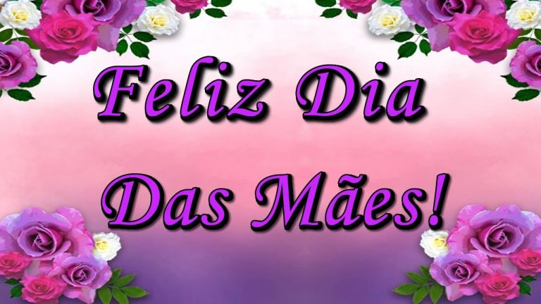 Feliz Dia Das Mães – Mensagem para o dia das mães 12 de Maio 2024. Para minha mamãe que tanto amo!