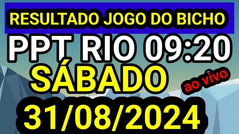 Resultado jogo do bicho PPT SABADO ao vivo 09:10 hr hoje ao vivo 31/08/2024 – SABADO