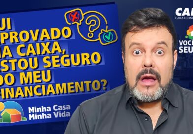 Fui Aprovado na Caixa, Estou Seguro do Meu Financiamento? Programa Minha Casa Minha Vida.