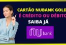 Cartão Nubank gold e crédito ou débito ?