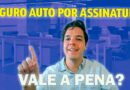 Seguro Auto por Assinatura: Vale a Pena?