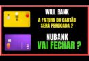FATURA CARTÃO WILL BANK e NUBANK VAI FECHAR? QUEM DEVE NO WILL TEM QUE PAGAR? RECEBER DINHEIRO WILL